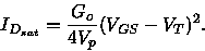 \begin{displaymath}
I_{D_{sat}}=\frac{G_o}{4V_p}(V_{GS}-V_T)^2.
\end{displaymath}