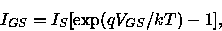 \begin{displaymath}
I_{GS}=I_S[\exp(qV_{GS}/kT)-1],
\end{displaymath}