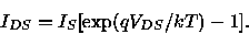 \begin{displaymath}
I_{DS}=I_S[\exp(qV_{DS}/kT)-1].
\end{displaymath}