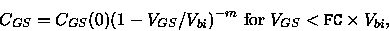 \begin{displaymath}
C_{GS}=C_{GS}(0)(1-V_{GS}/V_{bi})^{-m}~{\rm for}~V_{GS}<{\tt FC}\times V_{bi},
\end{displaymath}