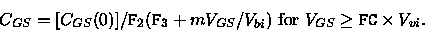 \begin{displaymath}
C_{GS}=[C_{GS}(0)]/{\tt F}_2({\tt F}_3+mV_{GS}/V_{bi})~{\rm for}~V_{GS}\geq
{\tt FC}\times V_{vi}.
\end{displaymath}