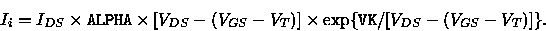 \begin{displaymath}
I_i=I_{DS}\times {\tt ALPHA}\times[V_{DS}-(V_{GS}-V_T)]\times
\exp\{{\tt VK}/[V_{DS}-(V_{GS}-V_T)]\}.
\end{displaymath}