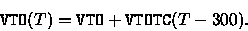 \begin{displaymath}
{\tt VTO}(T)={\tt VTO}+{\tt VTOTC}(T-300).
\end{displaymath}