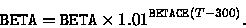 \begin{displaymath}
{\tt BETA}={\tt BETA}\times 1.01^{{\tt BETACE}(T-300)}.
\end{displaymath}